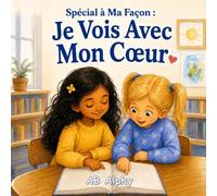 Spécial à Ma Façon : Je Vois Avec Mon Cœur: Une histoire touchante pour enfants sur la cécité, la confiance en soi, la gentillesse et l’inclusion pour les enfants de 4 à 8 ans