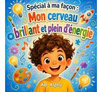 Spécial à ma façon : Mon cerveau brillant et plein d'énergie: Une histoire touchante pour enfants sur le TDAH, la confiance en soi, l’amitié et l’inclusion pour les enfants de 4 à 8 ans