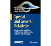 Special and General Relativity: Fundamentals, Applications in Astrophysics and Cosmology and Relativistic Visualization
