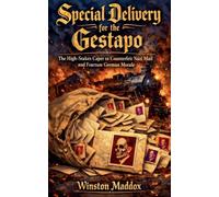 Special Delivery for the Gestapo: The High-Stakes Caper to Counterfeit Nazi Mail and Fracture German Morale