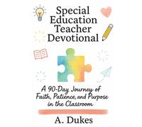 Special Education Teacher Devotional: A 90-Day Journey of Faith, Patience, and Purpose in the Classroom