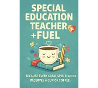 Special Education Teacher Fuel Notebook: Funny Lined Journal for Coffee-Loving SPED Teachers - Perfect Gift for Appreciation, End of Year & Daily Notes
