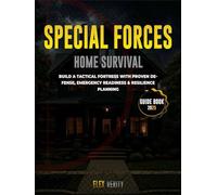 Special Forces Home Survival Guide 2025 :Build a Tactical Fortress with Proven Defense, Emergency Readiness & Resilience Planning