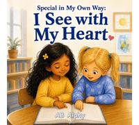 Special in My Own Way: I See with My Heart: A Heartwarming Children’s Story About Blindness, Confidence, Kindness, and Inclusion for Kids Ages 4-8