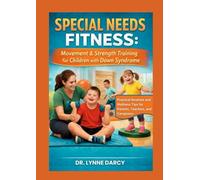 SPECIAL NEEDS FITNESS: Movement & Strength Training for Children with Down Syndrome: Practical Routines and Wellness Tips for Parents, Teachers, and Caregivers