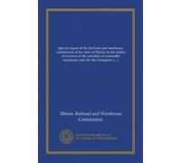 Special report of the Railroad and warehouse commission of the state of Illinois in the matter of revision of the schedule of reasonable maximum rates ... and freight and cars. 1902 to 1906 inclusive