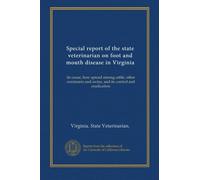 Special report of the state veterinarian on foot and mouth disease in Virginia: its cause, how spread among cattle, other ruminants and swine, and its control and eradication