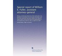Special report of William E. Fuller, assistant attorney-general: Being a condensed statement of the work done, the questions considered, the ... April 8, 1901, to April 10, 1907: Volume 2