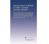 Special report of William E. Fuller, assistant attorney-general: Being a condensed statement of the work done, the questions considered, the ... April 8, 1901, to April 10, 1907: Volume 1