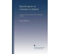 Special report on surnames in Ireland: with notes as to numerical strength, derivation, ethnology, and distribution