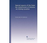 Special reports of the State tax commission of Arizona, on mining taxation