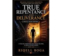 (SPECIAL STUDY EDITION) TRUE REPENTANCE AND DELIVERANCE: Breaking Covenants, Agreements, and Every Yoke That Binds You: SPECIAL STUDY EDITION (The True Repentance Study Series)