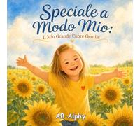 Speciale a Modo Mio: Il Mio Grande Cuore Gentile: Una storia commovente per bambini sulla sindrome di Down, la gentilezza, l’amicizia, la fiducia in sé stessi e l’inclusione per bambini