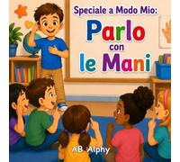 Speciale a Modo Mio: Parlo con le Mani: Una Dolce Storia per Bambini sulla Sordità, la Lingua dei Segni, l’Amicizia, la Fiducia in Sé Stessi e l’Inclusione per Bambini dai 4 agli 8 Anni