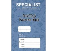 SPECIALIST- PHYSICS EXERCISE BOOK FOR HIGH SCHOOL STUDENTS: 100-Page 6x9 Practice Workbook for Science Class Assignments and Notes (SCHOOL EXERCISE BOOK- CHEMISTRY, GEORGE, PHYSICS AND MATHEMATICS)