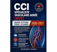 SPÉCIALISTE VASCULAIRE AGRÉÉ CCI (RVS) GUIDE D'ÉTUDE POUR L'EXAMEN 2026-2027: Révision complète, maîtrise des concepts et plus de 150 questions ... une préparation sereine à l'examen CCI RVS.