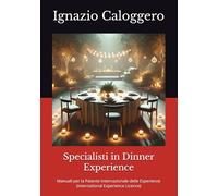 Specialisti in Dinner Experience: Manuali per la Patente Internazionale delle Esperienze (International Experience Licence) (Manuali per il Turismo ... e l'Interpretazione del Patrimonio Culturale)