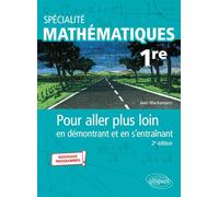 Spécialité Mathématiques - Première: Pour aller plus loin en démontrant et en s'entraînant