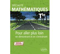 Spécialité Mathématiques - Terminale - Pour aller plus loin en démontrant et en s'entraînant - Nouveaux programmes