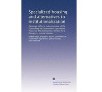 Specialized housing and alternatives to institutionalization: Hearings before a subcommittee of the Committee on Government Operations, House of Representatives, Ninety-third Congress, second session