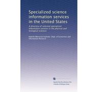 Specialized science information services in the United States: A directory of selected specialized information services in the physical and biological sciences: Volume 1