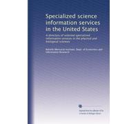 Specialized science information services in the United States: A directory of selected specialized information services in the physical and biological sciences: Volume 4