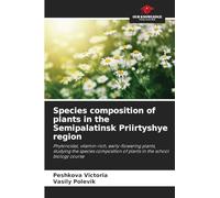 Species composition of plants in the Semipalatinsk Priirtyshye region: Phytoncidal, vitamin-rich, early-flowering plants, studying the species composition of plants in the school biology course