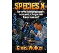 SPECIES X: Are we the first high-tech species or the result of designer cells from an older race?