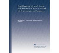 Specification of work in the construction of river wall and dock entrances at Tranmere