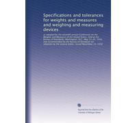 Specifications and tolerances for weights and measures and weighing and measuring devices: as adopted by the eleventh annual Conference on the Weights ... for adoption by the several states. Issued...