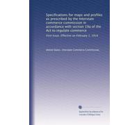 Specifications for maps and profiles as prescribed by the Interstate commerce commission in accordance with section 19a of the Act to regulate commerce: First issue. Effective on February 1, 1914