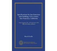 Specifications for San Francisco state building, Civic Center, San Francisco, California: Fund chapters 541--1913 and 618--1919. Bliss & Faville, architects