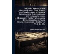 Specimen Amoenitatum Natvrae & Artis Oder Kurtze Probe Von Der Versprochenen GrÃ1/4ndlichen, Curieusen Und NÃ1/4tzlichen, So Wohl Historisch- Als ... MerckwÃ1/4rdigkeiten Der Natur Und Kunst...