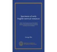 Specimens of early English metrical romances (v.2): chiefly written during the early part of the fourteenth century; to which is prefixed an ... of romantic composition in France and England