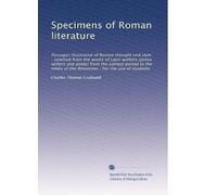 Specimens of Roman literature: Passages illustrative of Roman thought and style : selected from the works of Latin authors (prose writers and poets) ... of the Antonines : For the use of students