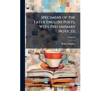 Specimens of the Later English Poets, With Preliminary Notices;