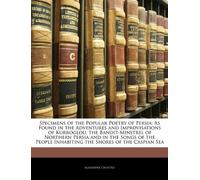 Specimens of the Popular Poetry of Persia: As Found in the Adventures and Improvisations of Kurroglou, the Bandit-Minstrel of Northern Persia and in ... Inhabiting the Shores of the Caspian Sea