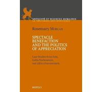 Spectacle Benefaction and the Politics of Appreciation: Case Studies from Italy, Gallia Narbonensis and Africa Proconsularis (Antiquite Et Sciences Humaines, 12)