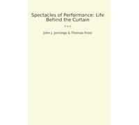 Spectacles of Performance: Life Behind the Curtain (Classic Books)