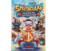 Spectacular Stories for Curious Kids: Multi-Genre Stories of Courage, Mental Strength, sci fi Adventure and self-Confidence Through Family Teamwork, and inspirational sports stories for young reader