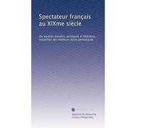 Spectateur français au XIXme siècle: Ou Variétés morales, politiques et littéraires, recueillies des meilleurs écrits périodiques: Volume 10