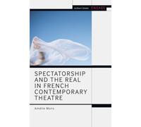 Spectatorship and the Real in French Contemporary Theatre (Methuen Drama Engage)