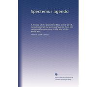 Spectemur agendo: A history of the State fencibles. 1913-1919, including all of the principal events from the centennial anniversary to the end of the world war,