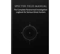 Specter Field Manual: The Complete Paranormal Investigation Logbook for Serious Ghost Hunters; Includes Ten Full Investigation Units; 7×10 Format; 274 Pages