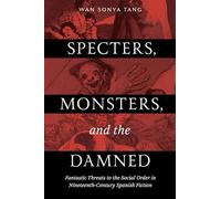 Specters, Monsters, and the Damned: Fantastic Threats to the Social Order in Nineteenth-Century Spanish Fiction