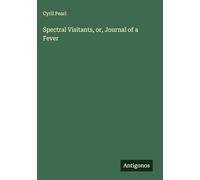 Spectral Visitants, or, Journal of a Fever