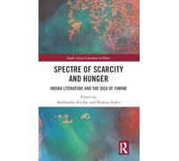 Spectre of Scarcity and Hunger: Indian Literature and the Idea of Famine (South Asian Literature in Focus)
