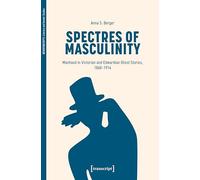 Spectres of Masculinity: Manhood in Victorian and Edwardian Ghost Stories, 1860-1914: 5 (Genderscripts: Literary and Gender Studies)