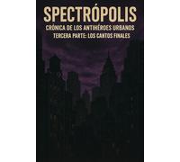 SPECTRÓPOLIS. CRÓNICA DE LOS ANTIHÉROES URBANOS: TERCERA PARTE. LOS CANTOS FINALES