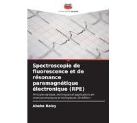 Spectroscopie de fluorescence et de résonance paramagnétique électronique (RPE): Principes de base, techniques et applications en sciences physiques et biologiques. 2e édition